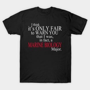 I Think It’s Only Fair To Warn You That I Was, In Fact, A Marine Biology Major T-Shirt